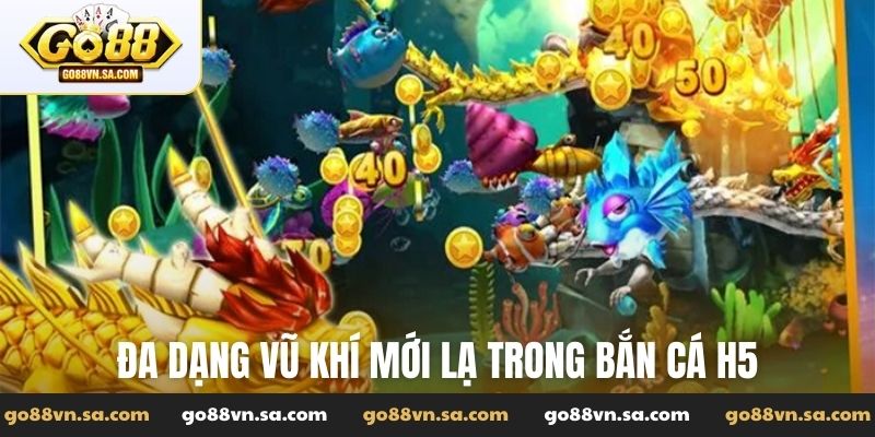 Đa dạng vũ khí mới lạ trong Bắn cá H5