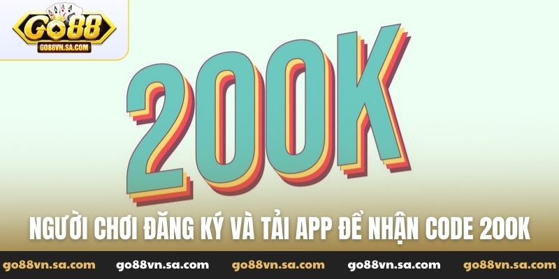 Người chơi đăng ký và tải app để nhận code 200K